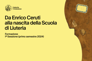 18 maggio - Da Enrico Ceruti alla nascita della Scuola di Liuteria